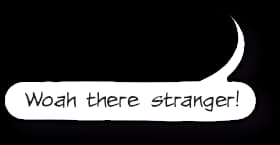 Text bubble: woah there stranger